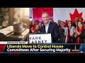 Liberals to Change Standing Orders, Take Control of House Committees After Securing Majority