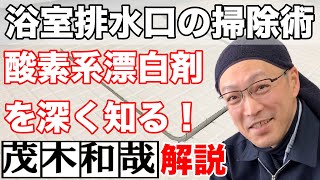 茂木流！浴室排水口の掃除術！酸素系漂白剤を深く知る！【茂木和哉解説】