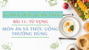 Vui Học Tiếng Quảng Đông - Bài 11 - Từ Vựng Món Ăn Và Thức Uống Thường Dùng