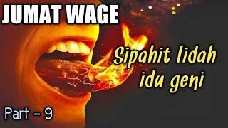 Jumat Wage, Sipahit Lidah atau idu geni #part - 9