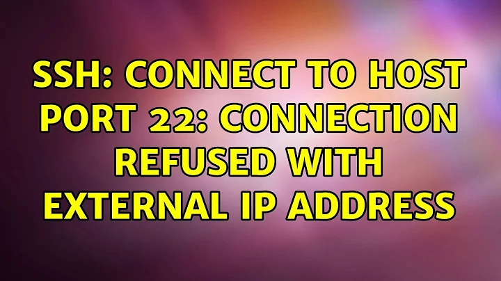 ssh: connect to host port 22: Connection refused with external ip address (2 Solutions!!)