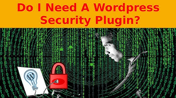 Do I Need A WordPress Security Plugin?