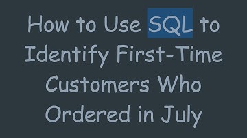 How to Use SQL to Identify First-Time Customers Who Ordered in July