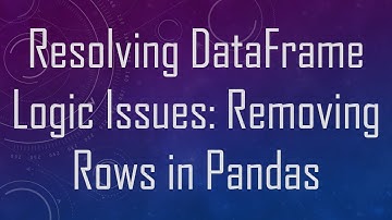 Resolving DataFrame Logic Issues: Removing Rows in Pandas