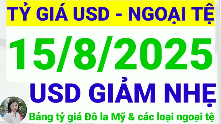 Tỷ giá USD - Ngoại tệ hôm nay ngày 15 tháng 8 năm 2025 || Tỷ giá Đô la Mỹ hôm nay ngày 15/8/2025