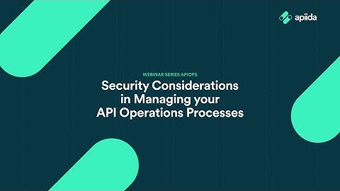 Webinar: Security Considerations in Managing your API Operations Processes