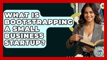 What Is Bootstrapping A Small Business Startup? - Learn As An Adult