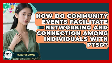 How Do Community Events Facilitate Networking And Connection Among Individuals With PTSD?