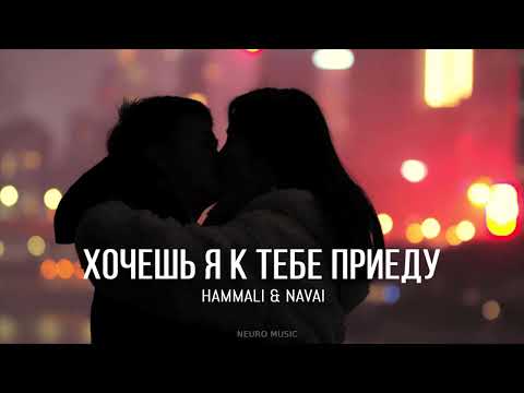 HammAli & Navai - Хочешь я к тебе приеду | 2024