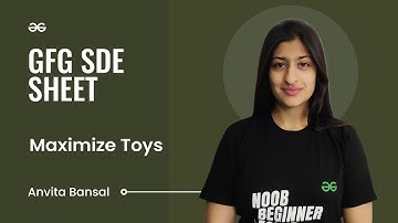 Maximize Toys | GFG SDE Sheet | Anvita Bansal | GeeksforGeeks Practice