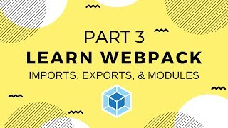 Learn Webpack Pt. 3: Imports, Exports, & Webpack Modules