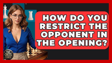 How Do You Restrict The Opponent In The Opening? - The Chess Codex
