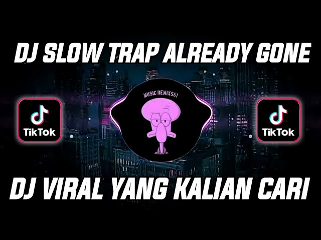 DJ SLOW TRAP ️ALREADY GONE REMIX VIRAL TIK TOK TERBARU || DJ TOPENG class=