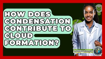 How Does Condensation Contribute To Cloud Formation? - Earth Science Answers