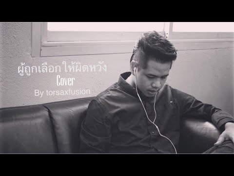 ผู้ถูกเลือกให้ผิดหวัง cover by torsaxfusion