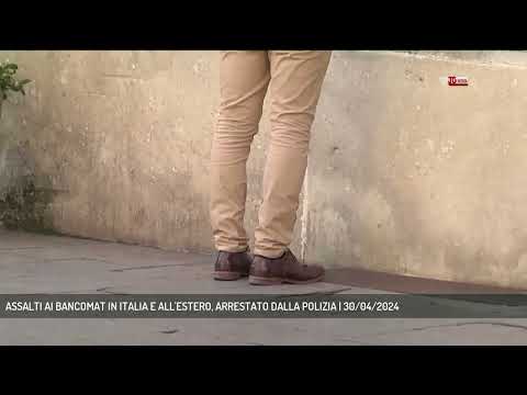 ASSALTI AI BANCOMAT IN ITALIA E ALL'ESTERO, ARRESTATO DALLA POLIZIA | 30/04/2024