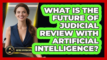 What Is The Future Of Judicial Review With Artificial Intelligence? - Justice System Explained