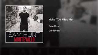 Make you miss me  -  Sam Hunt