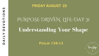 Purpose Driven Life-Day 31-Understanding Your Shape-Psalm 139:13