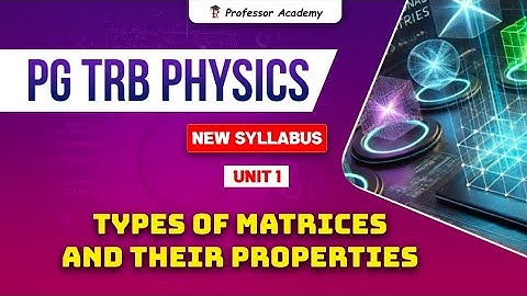 PG TRB PHYSICS | Unit-1 Mathematical Physics (Types of Matrices and their properties)