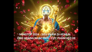 NONSTOP 2024 - SIÊU PHẨM DJ KENBJN - ÔNG HOÀNG NHẠC TRÔI - CỰC PHẨM KẸO KE #nonstop #nhacbayphong