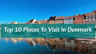 Top 10 Places To Visit in Denmark