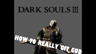 How to REALLY Git Gud (What you Shouldnt do!!) | Dark Souls III