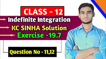 Indefinite integration class 12 | KC Sinha Ex 19.7 Solution | KC Sinha Class 12 Ex19.7 Q11,12