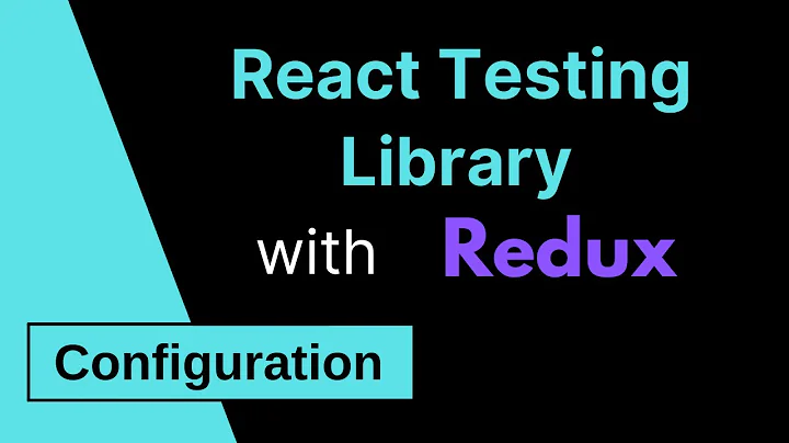 React Testing Library with Redux - Configuration