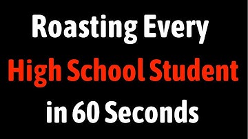Roasting Every High School Student in 60 Seconds