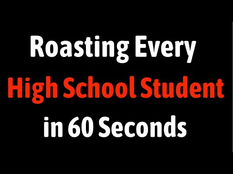 Roasting Every High School Student in 60 Seconds