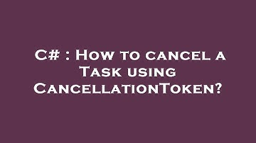 C# : How to cancel a Task using CancellationToken?