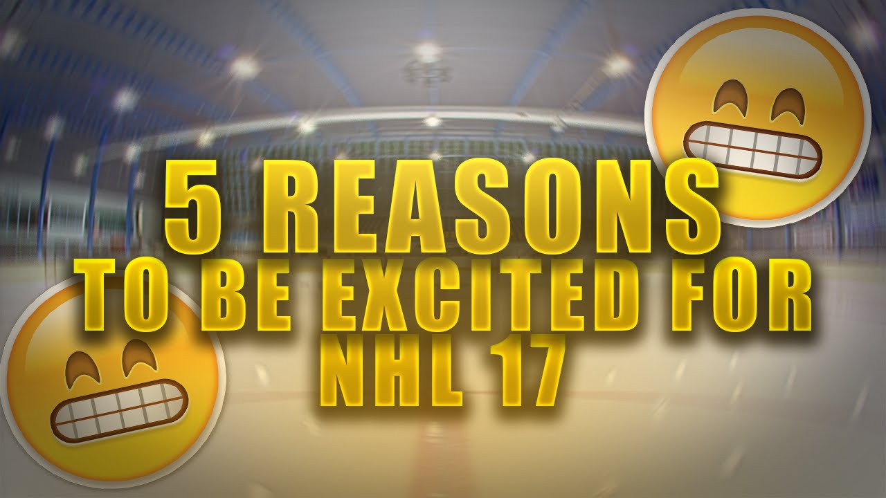 NHL 17 - 5 Reasons Why You Should Be Excited!