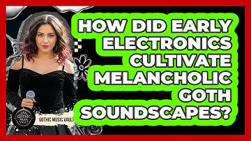 How Did Early Electronics Cultivate Melancholic Goth Soundscapes?