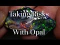 Taking risks with opal: see if the gamble pays off.