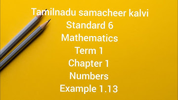 Tamilnadu samacheer kalvi 6th standard maths term 1 chapter 1 numbers example 1.13