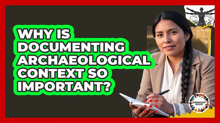Why Is Documenting Archaeological Context So Important?