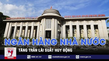 Ngân hàng Nhà nước tăng trần lãi suất huy động - VNEWS