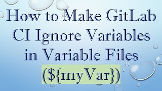 How to Make GitLab CI Ignore Variables in Variable Files (${myVar})