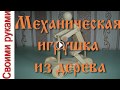 Механическая поделка из дерева выполненная своими руками