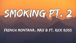 French Montana & Max B – Smoking Pt. 2 (feat. Rick Ross) (Lyrics)