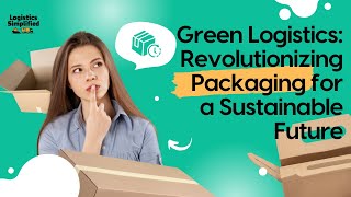 Green Logistics: Revolutionizing Packaging for a Sustainable Future