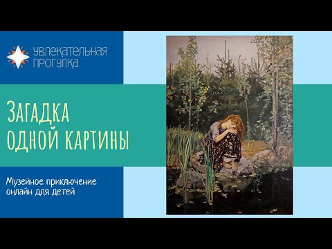 «Алёнушка» (Васнецов, Государственная Третьяковская галерея), детская экскурсия онлайн в музее