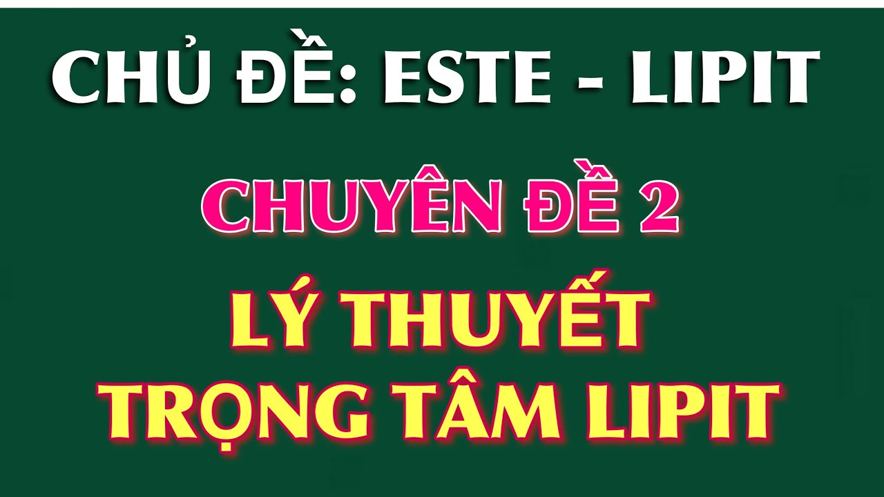 ESTE - LIPIT || Chuyên đề 2: Lý thuyết trọng tâm LIPIT - youtube