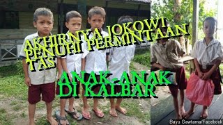 AKHIRNYA JOKOWI PENUHI PERMINTAAN TAS ANAK-ANAK SD DI PEDALAMAN KALBAR