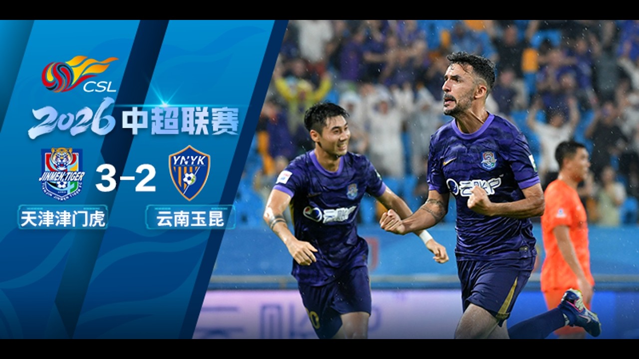 全场集锦天津津门虎vs云南玉昆2026中超第21轮HIGHLIGHTS Tianjin