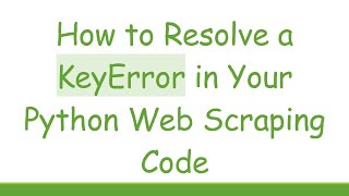 How to Resolve a KeyError in Your Python Web Scraping Code Profile