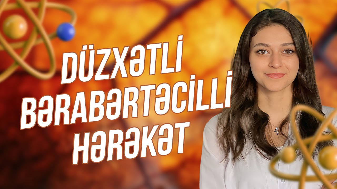 Fizika | Düzxətli bərabərtəcilli hərəkət. Mövzu izahı | Nərgiz Abdulxalıqova