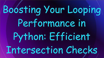 Boosting Your Looping Performance in Python: Efficient Intersection Checks