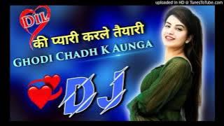 Dil Ki Pyari Karle Pyari Ghodi Chadh Ke Aaunga DJ remix song
